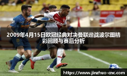 2009年4月15日欧冠经典对决曼联迎战波尔图精彩回顾与赛后分析